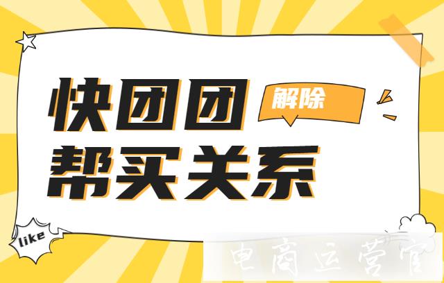 快團(tuán)團(tuán)如何解除幫買關(guān)系?快團(tuán)團(tuán)幫賣團(tuán)長篩選功能介紹